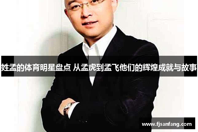 姓孟的体育明星盘点 从孟虎到孟飞他们的辉煌成就与故事