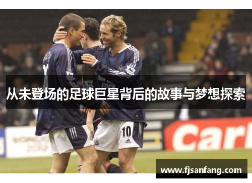 从未登场的足球巨星背后的故事与梦想探索