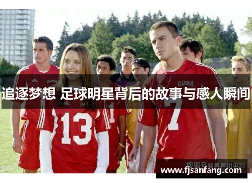 追逐梦想 足球明星背后的故事与感人瞬间