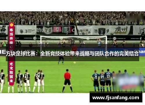 方块足球比赛：全新竞技体验带来战略与团队合作的完美结合