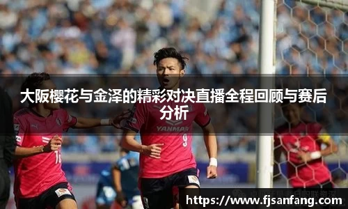 三亿大阪樱花与金泽的精彩对决直播全程回顾与赛后分析