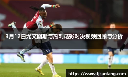 三亿3月12日尤文图斯与热刺精彩对决视频回顾与分析